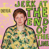 Jerk At the End of the Line Lyrics Only Real