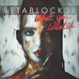 What You Wanted (Single) Lyrics Betablock3r