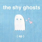 The Shy Ghosts (EP) Lyrics The Shy Ghosts