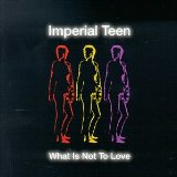 What Is Not To Love Lyrics Imperial Teen