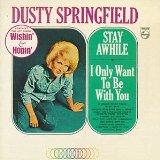 Stay Awhile / I Only Want To Be With You Lyrics Dusty Springfield