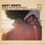 While We're Becoming (EP) Lyrics Matt Wertz