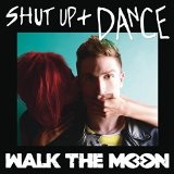 Shut Up and Dance (Single) Lyrics Walk the Moon