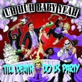 'Till Death Do Us Party Lyrics Uh-huh Baby Yeah!