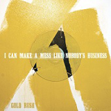 Gold Rush Lyrics I Can Make A Mess Like Nobody's Business