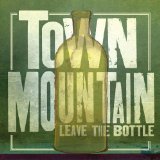 Leave the Bottle Lyrics Town Mountain