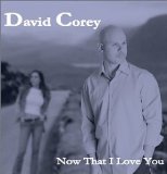 Now That I Love You Lyrics David Corey