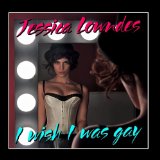 I Wish I Was Gay (Single) Lyrics Jessica Lowndes
