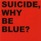 Why Be Blue? Lyrics Suicide