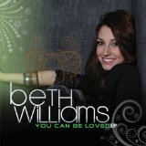 You Can Be Loved (EP) Lyrics Beth Williams