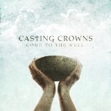 Come To The Well Lyrics Casting Crowns