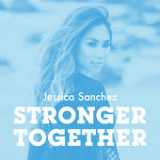 Stronger Together (Single) Lyrics Jessica Sanchez