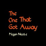 The One That Got Away (Single) Lyrics Megan Nicole