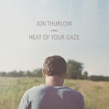 Heat of Your Gaze Lyrics Jon Thurlow