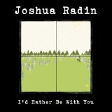 I'd Rather Be With You (Single) Lyrics Joshua Radin