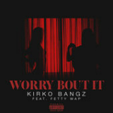 Worry Bout It (Single) Lyrics Kirko Bangz